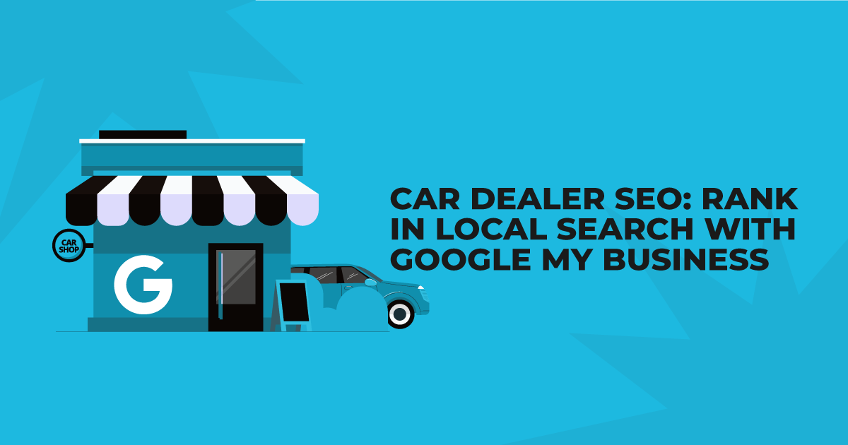 Car Dealer SEO: Rank In Local Search With Google My Business
