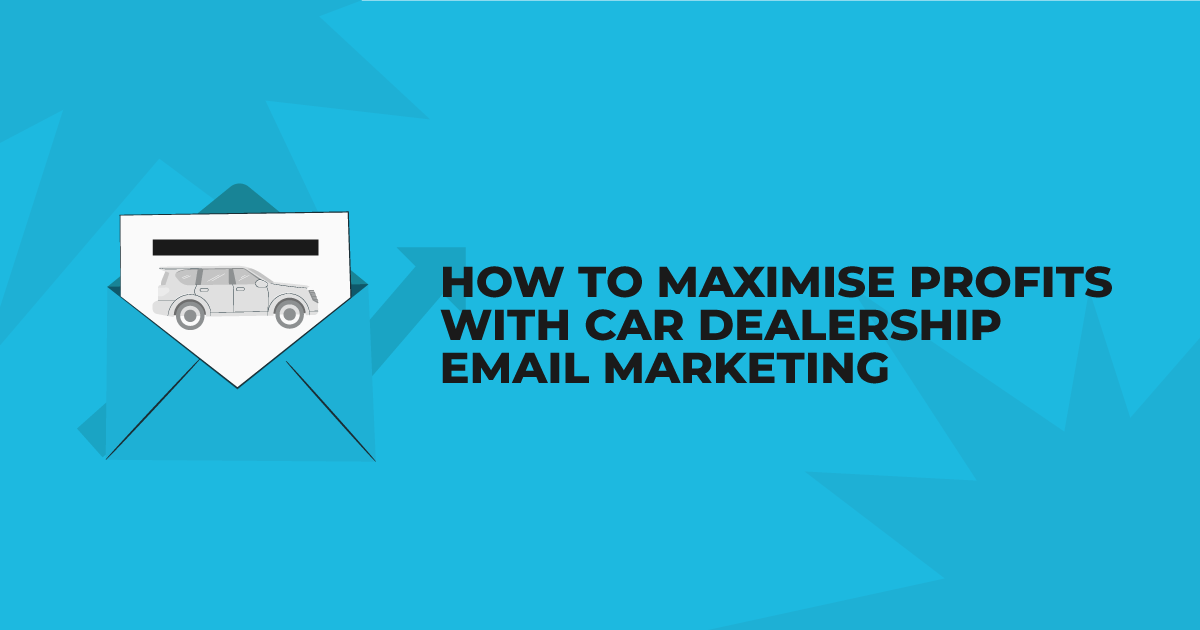 How to Maximise Profits with Car Dealership Email Marketing